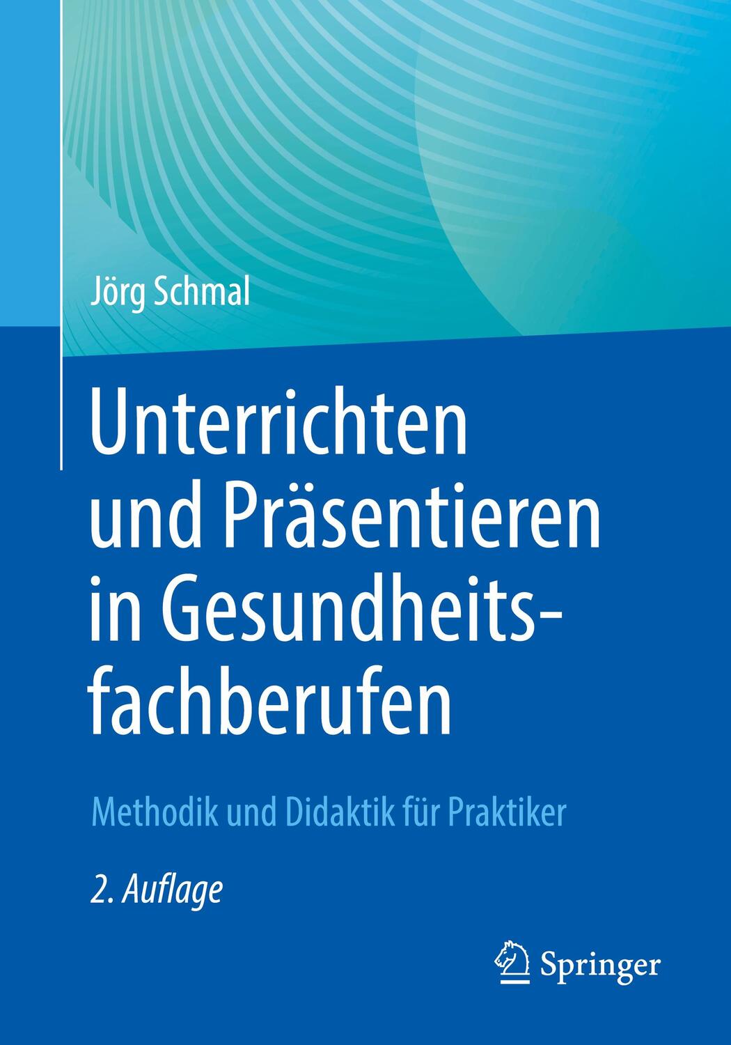 Cover: 9783662663448 | Unterrichten und Präsentieren in Gesundheitsfachberufen | Jörg Schmal