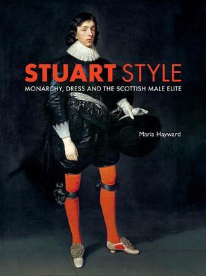 Cover: 9780300240368 | Stuart Style | Monarchy, Dress and the Scottish Male Elite | Hayward