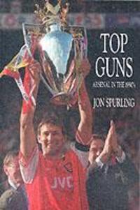 Cover: 9781899750238 | Top Guns | Arsenal in the 1990's | Jon Spurling | Taschenbuch | 2001