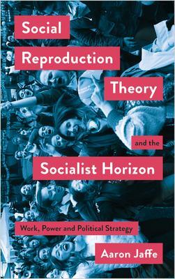 Cover: 9780745340548 | Social Reproduction Theory and the Socialist Horizon | Aaron Jaffe