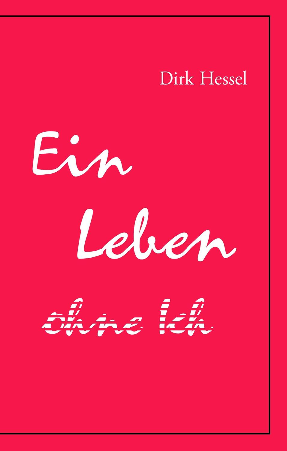 Cover: 9783750408401 | Ein Leben ohne Ich | Dirk Hessel | Buch | HC runder Rücken kaschiert
