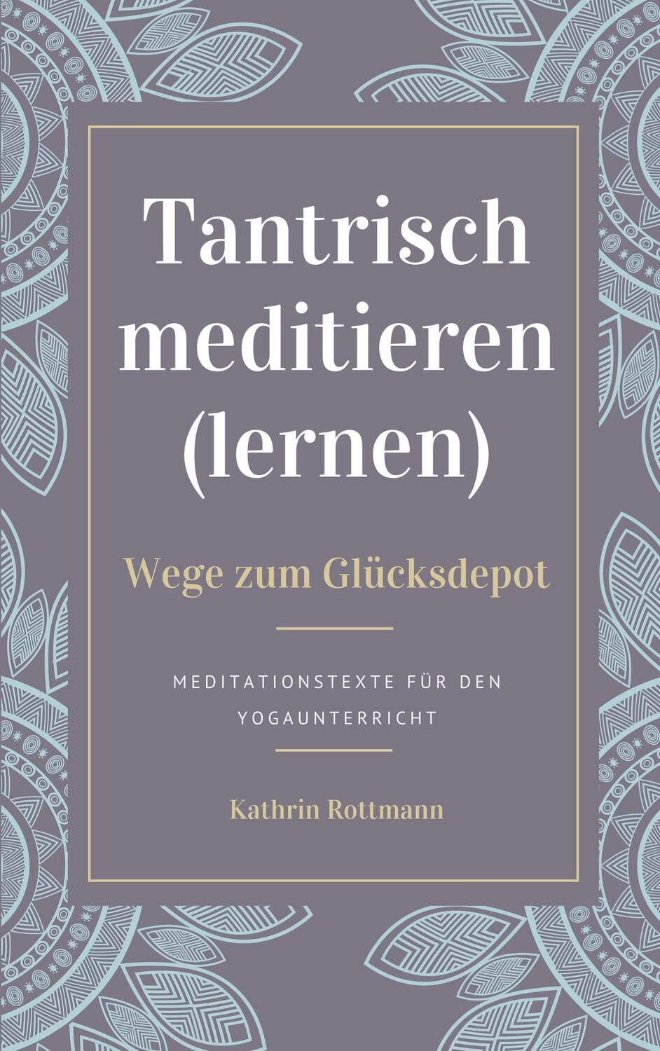 Cover: 9783754351291 | Tantrisch meditieren lernen, Wege zum Glücksdepot | Kathrin Rottmann