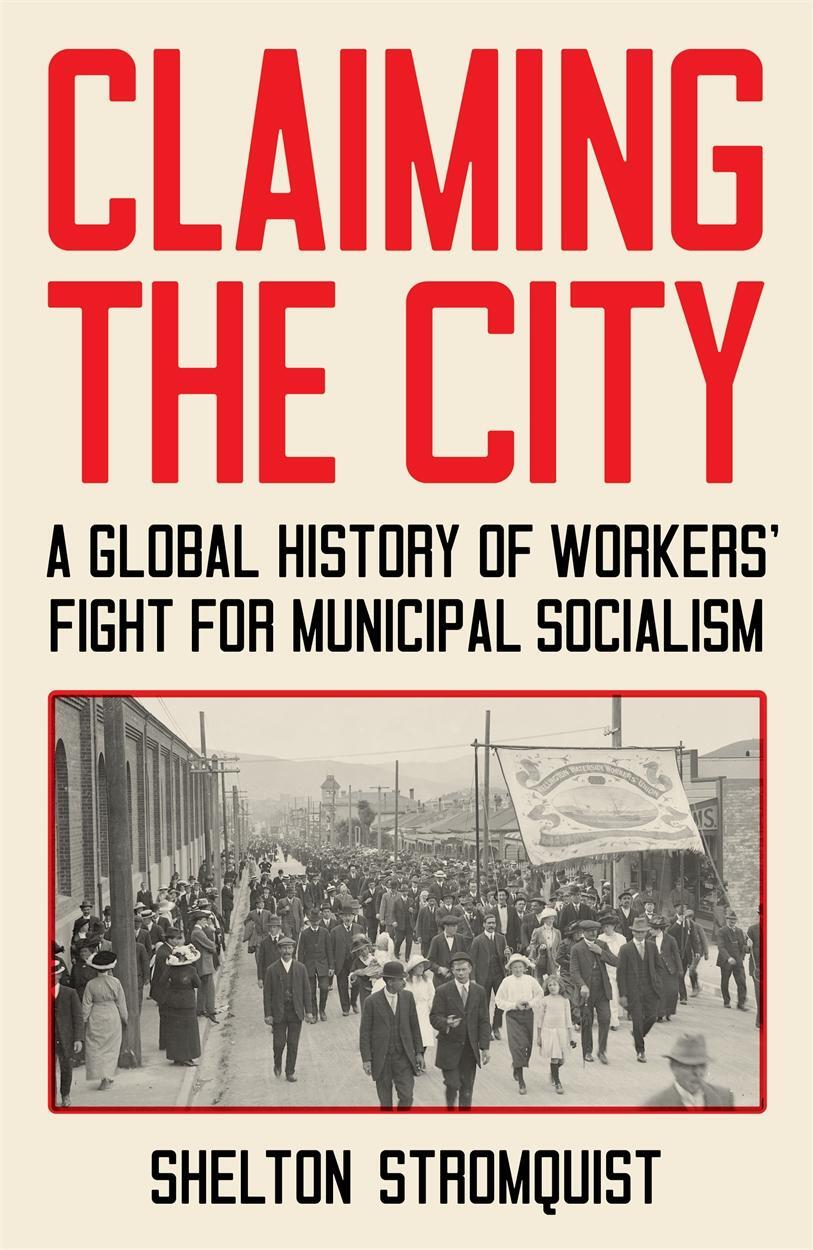 Cover: 9781839767777 | Claiming the City: A Global History of Workers' Fight for Municipal...