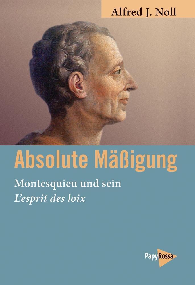 Cover: 9783894386702 | Absolute Mäßigung | Montesquieu und sein L'esprit des loix | Noll