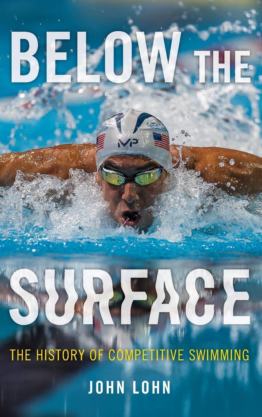 Cover: 9781538142929 | Below the Surface | The History of Competitive Swimming | John Lohn