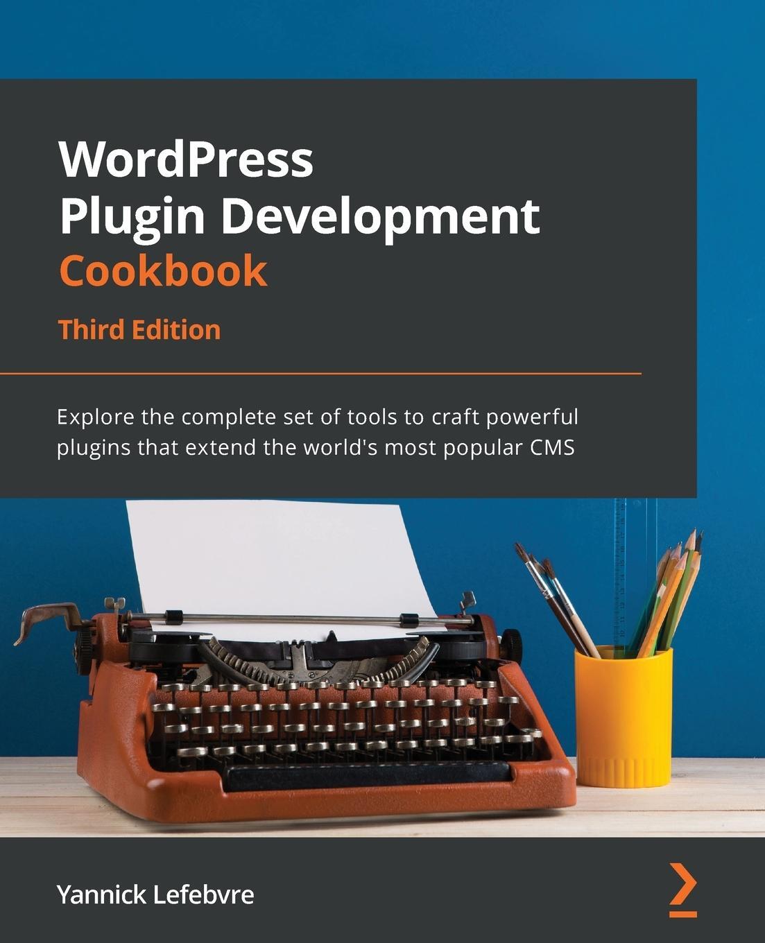 Cover: 9781801810777 | WordPress Plugin Development Cookbook - Third Edition | Lefebvre