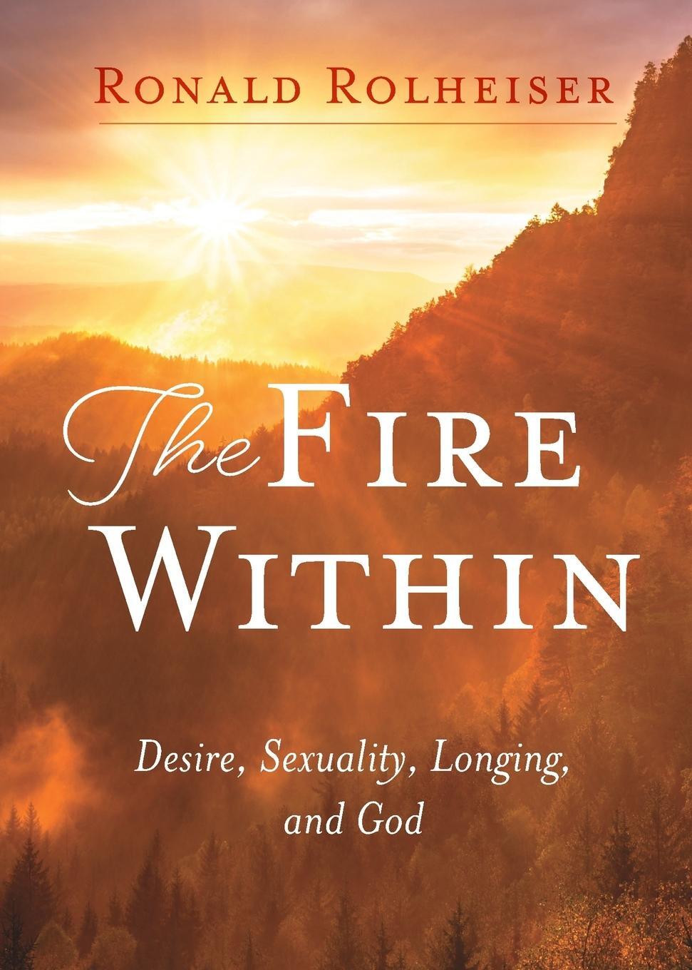 Cover: 9781640606661 | Fire Within | Desire, Sexuality, Longing, and God | Ronald Rolheiser