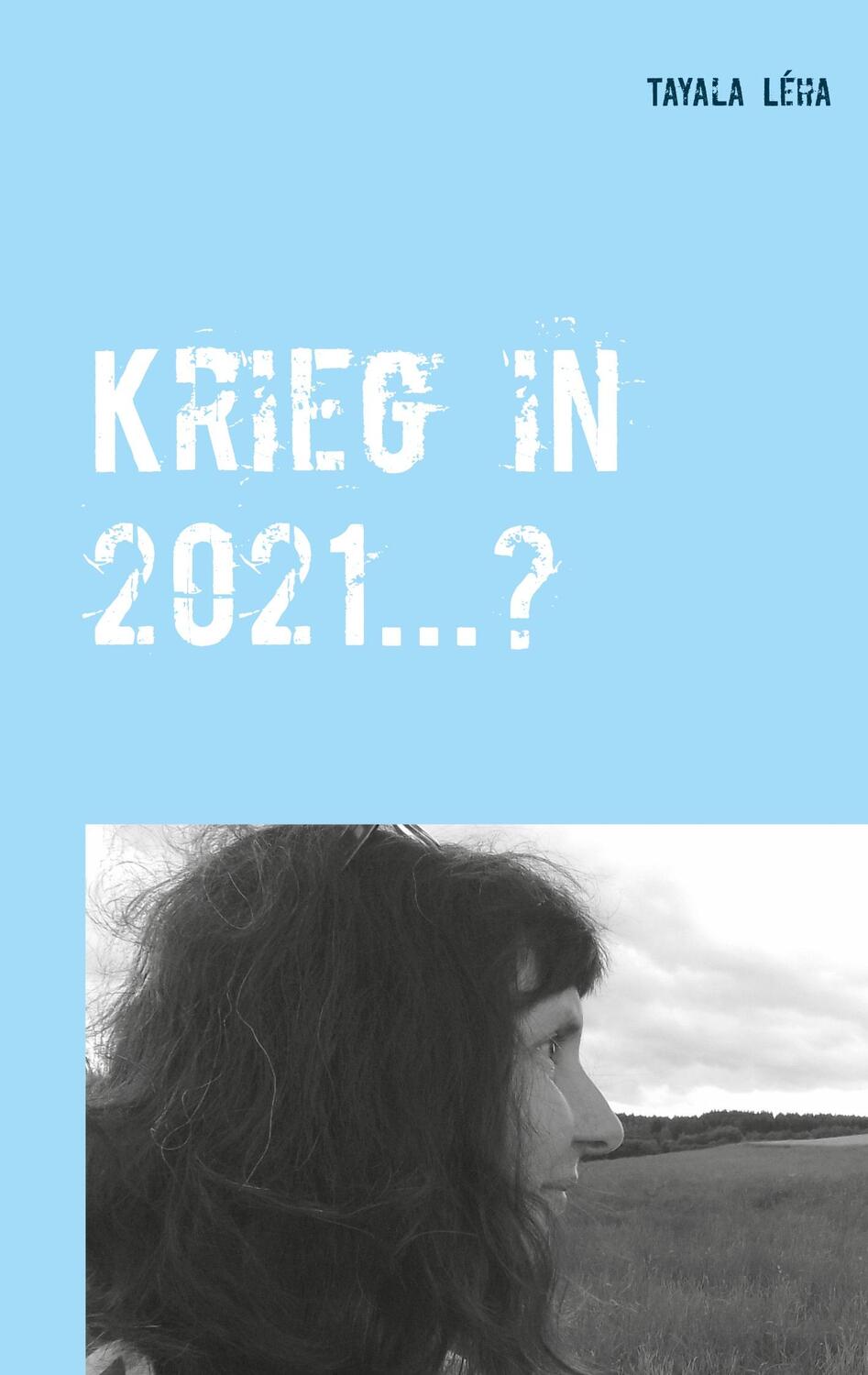 Cover: 9783750499560 | Krieg in 2021...? | Tayala Léha | Taschenbuch | Books on Demand