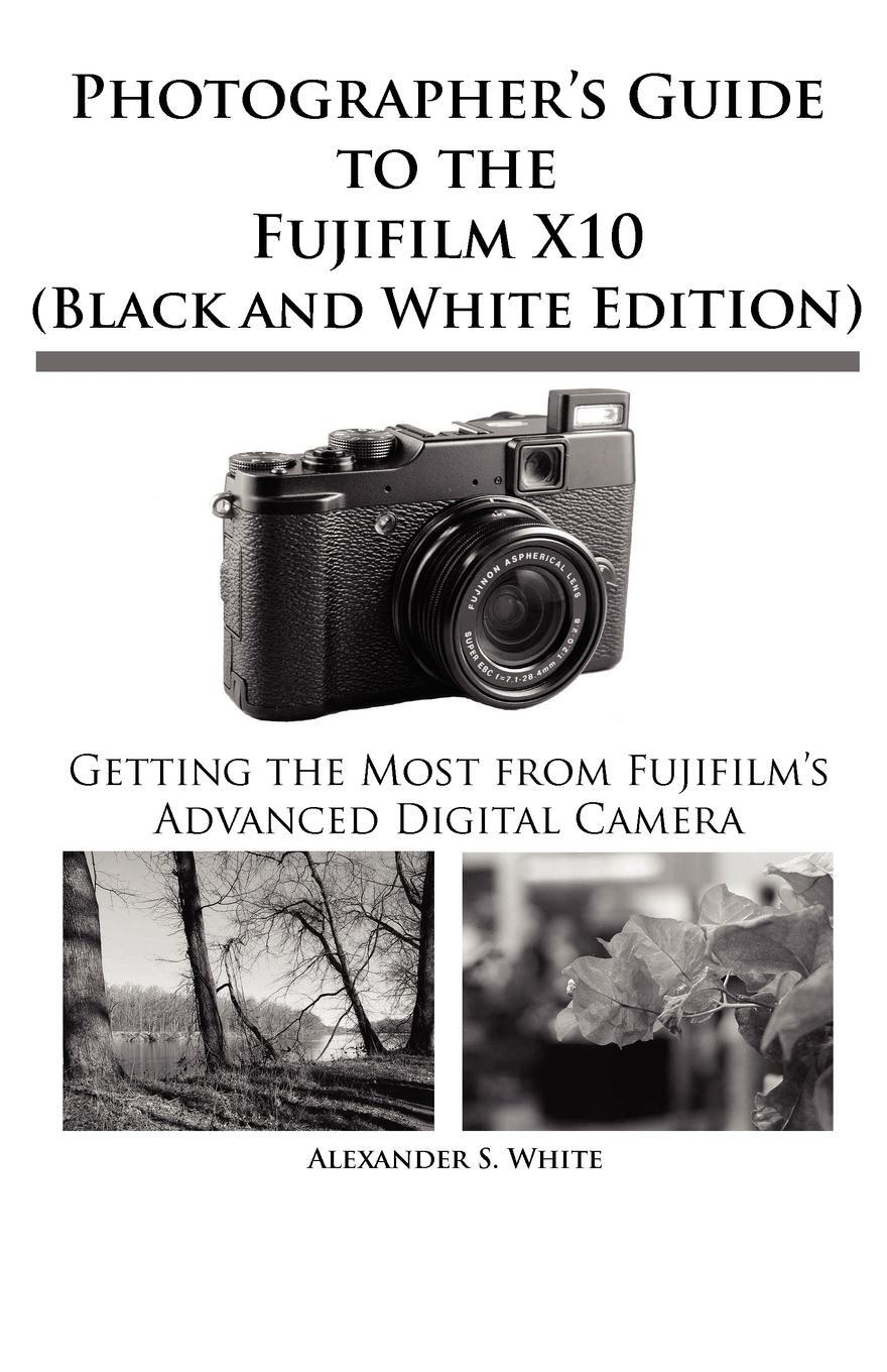 Cover: 9781937986049 | Photographer's Guide to the Fujifilm X10 (Black and White Edition)