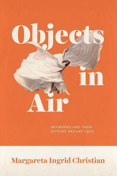 Cover: 9780226764771 | Objects in Air: Artworks and Their Outside Around 1900 | Christian