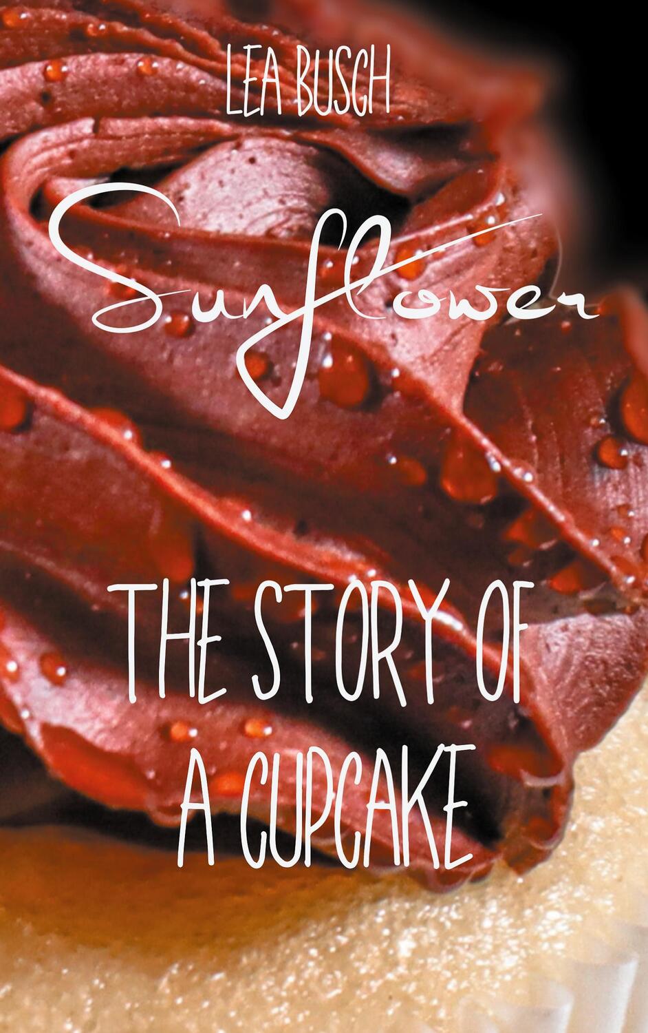 Cover: 9783757863371 | Sunflower | The Story Of A Cupcake | Lea Busch | Taschenbuch | Deutsch