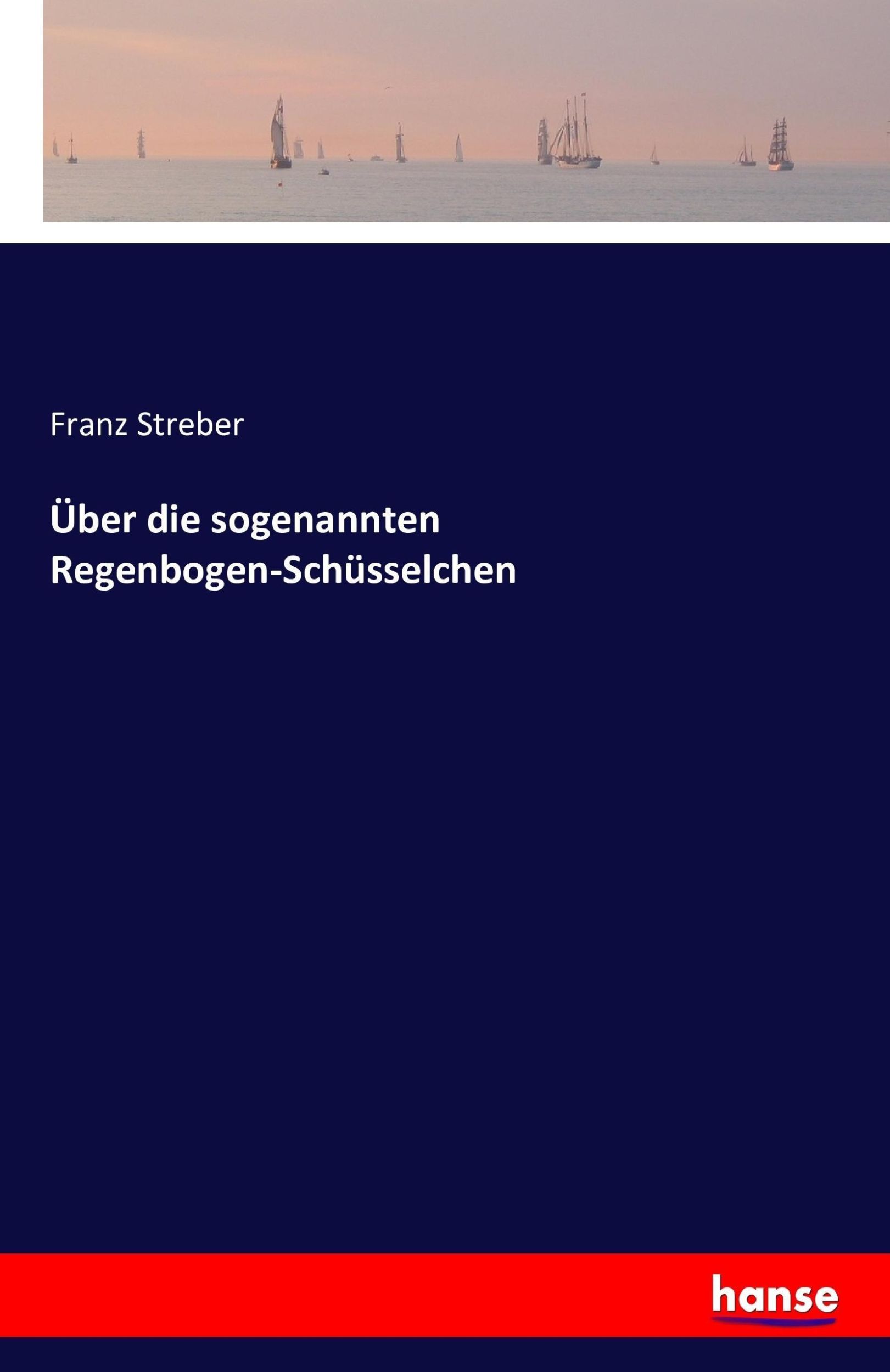 Cover: 9783742892898 | Über die sogenannten Regenbogen-Schüsselchen | Franz Streber | Buch