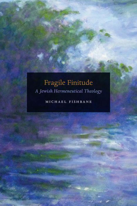 Cover: 9780226764153 | Fragile Finitude | A Jewish Hermeneutical Theology | Michael Fishbane