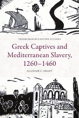 Cover: 9781399523837 | Greek Captives and Mediterranean Slavery, 1260-1460 | Alasdair C Grant