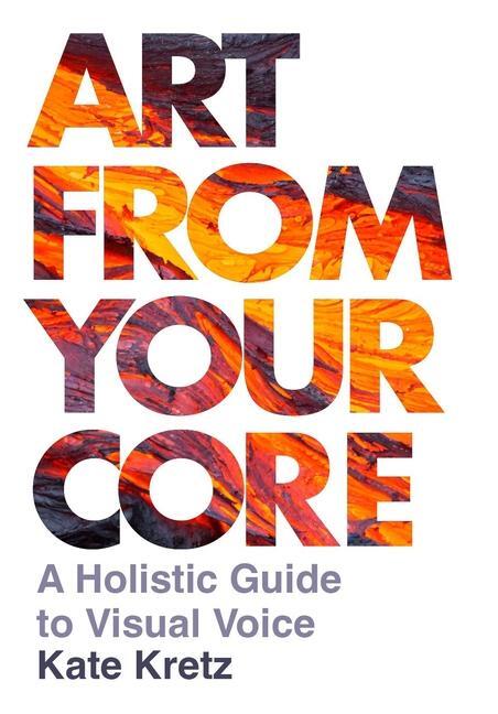 Cover: 9781789386615 | Art from Your Core | A Holistic Guide to Visual Voice | Kate Kretz