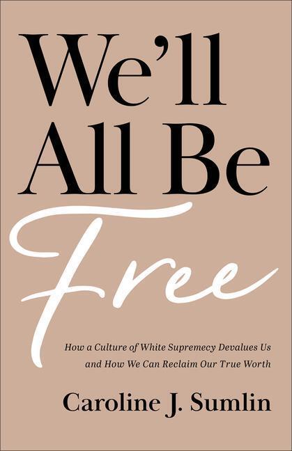 Cover: 9781540902894 | We`ll All Be Free - How a Culture of White Supremacy Devalues Us...