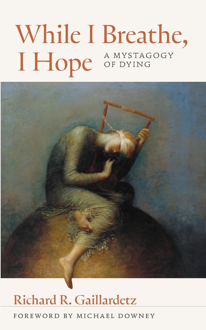 Cover: 9780814688663 | While I Breathe, I Hope | A Mystagogy of Dying | Richard R Gaillardetz