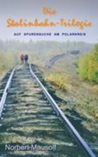 Cover: 9783842353985 | Die Stalinbahn-Trilogie | Auf Spurensuche am Polarkreis | Mausolf