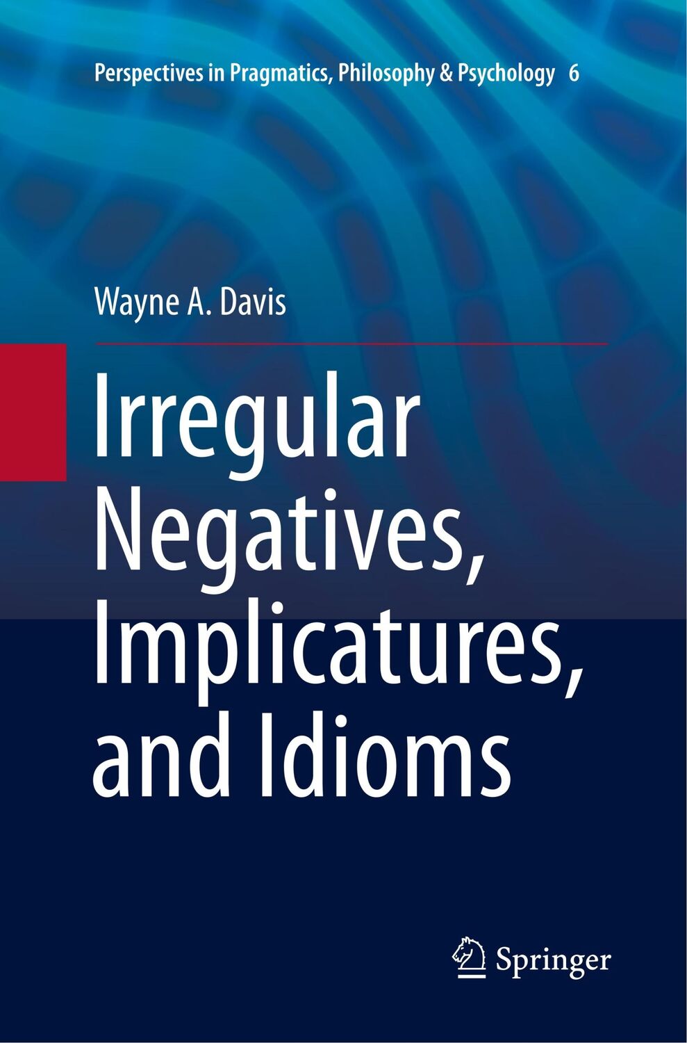 Cover: 9789402413762 | Irregular Negatives, Implicatures, and Idioms | Wayne A. Davis | Buch