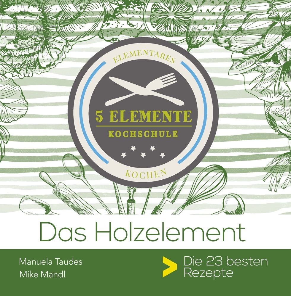 Cover: 9783903071735 | Das Holzelement. | 5 Elemente Kochschule. Die besten 25 Rezepte.