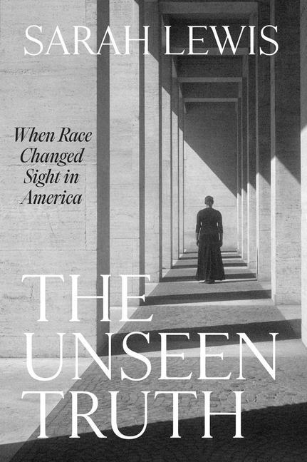 Cover: 9780674238343 | The Unseen Truth | When Race Changed Sight in America | Sarah Lewis