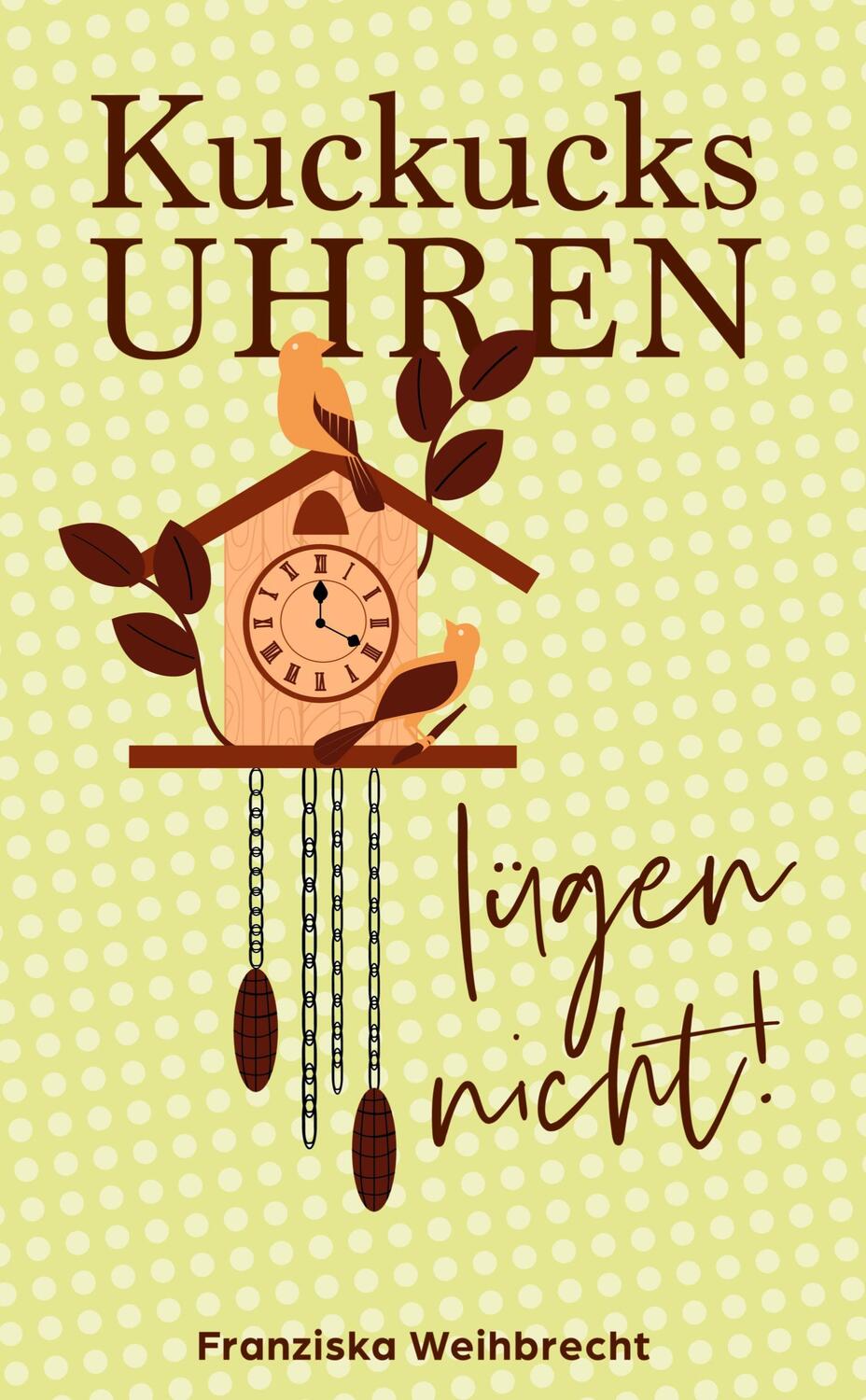 Cover: 9783384112934 | Kuckucksuhren lügen nicht | Franziska M. Weihbrecht | Buch | Deutsch