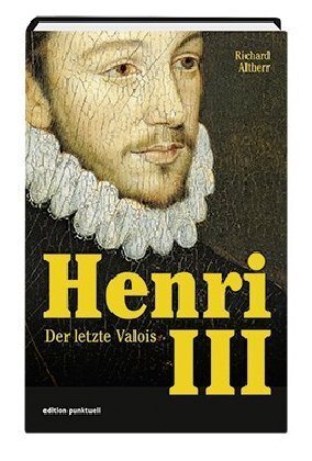 Cover: 9783905724622 | Henri III | Der letzte Valois | Richard Altherr | Buch | 2019