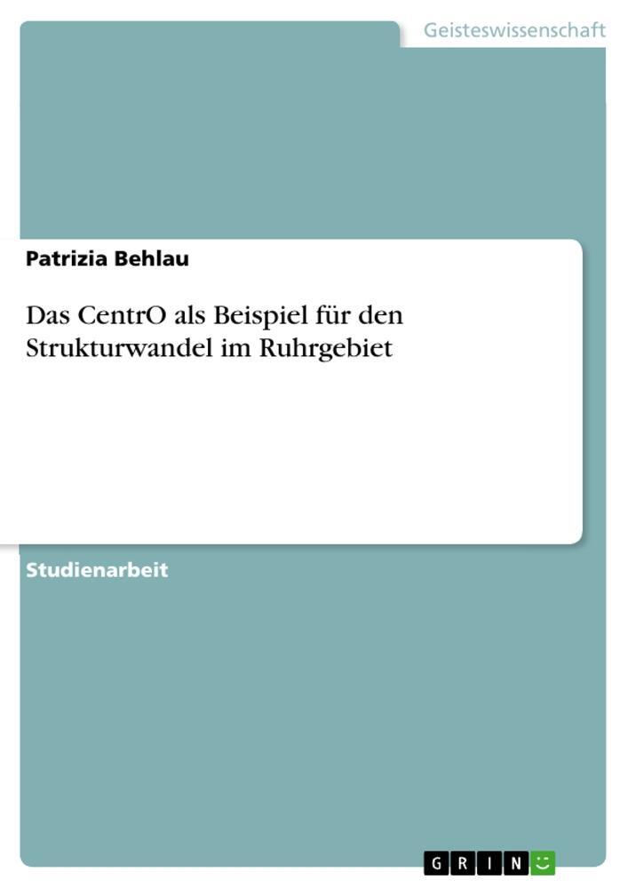 Cover: 9783668017399 | Das CentrO als Beispiel für den Strukturwandel im Ruhrgebiet | Behlau