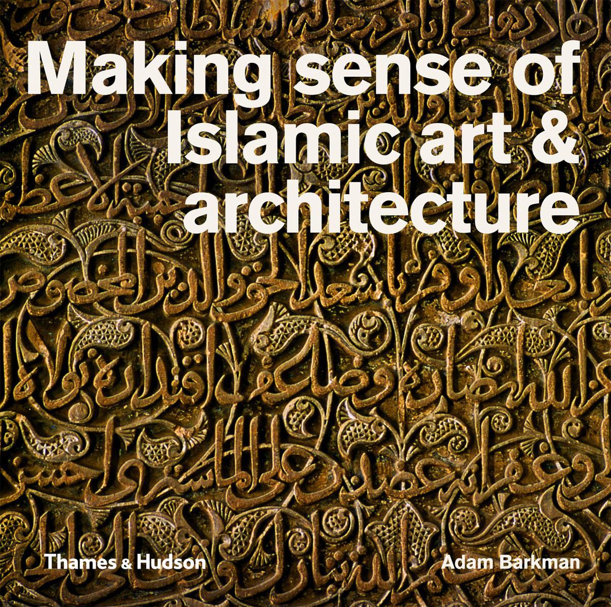 Cover: 9780500291719 | Making Sense of Islamic Art &amp; Architecture | Adam Barkman | Buch