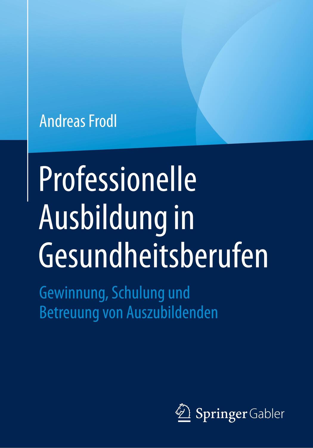 Cover: 9783658287641 | Professionelle Ausbildung in Gesundheitsberufen | Andreas Frodl | Buch