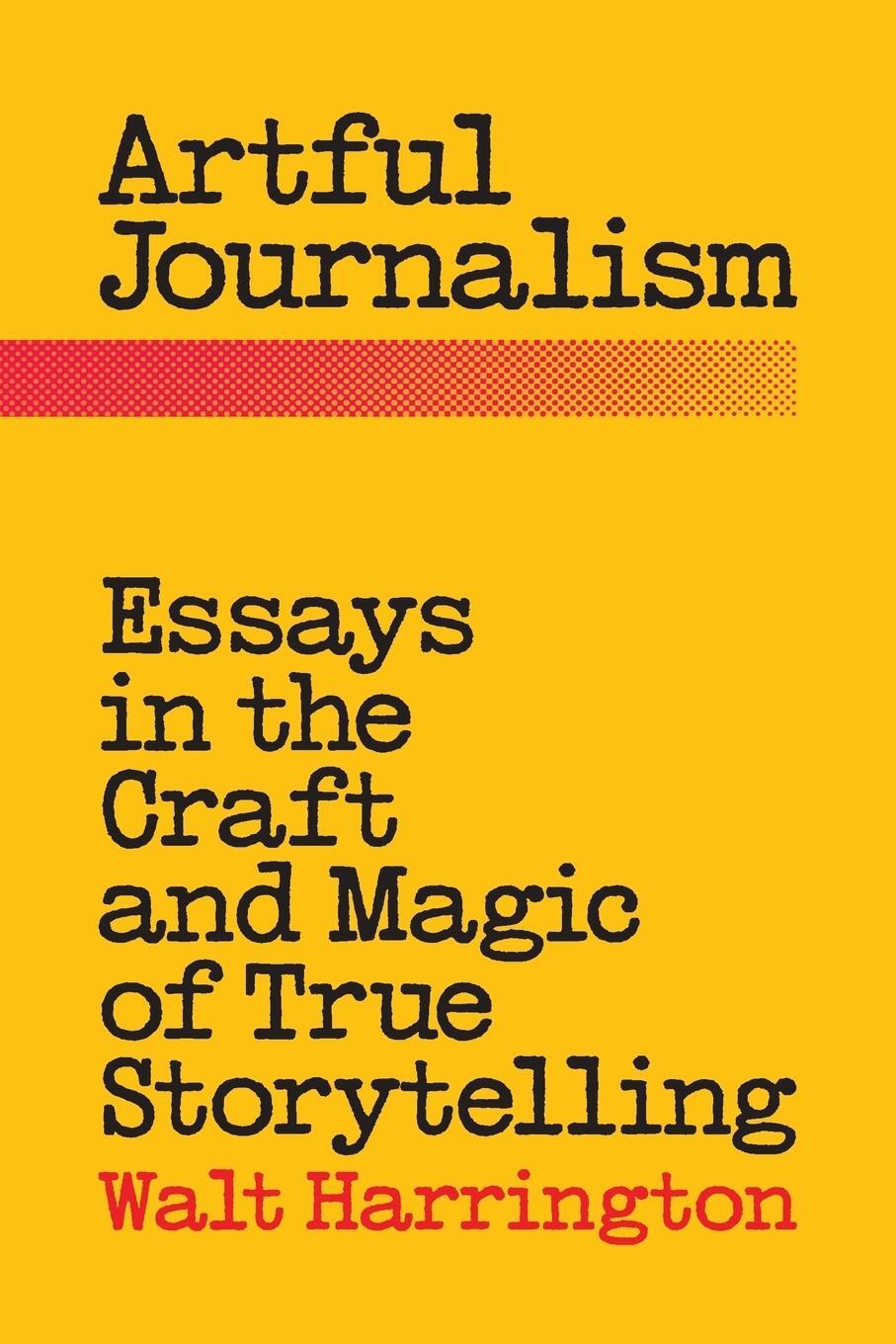 Cover: 9780996490115 | Artful Journalism | Essays in the Craft and Magic of True Storytelling