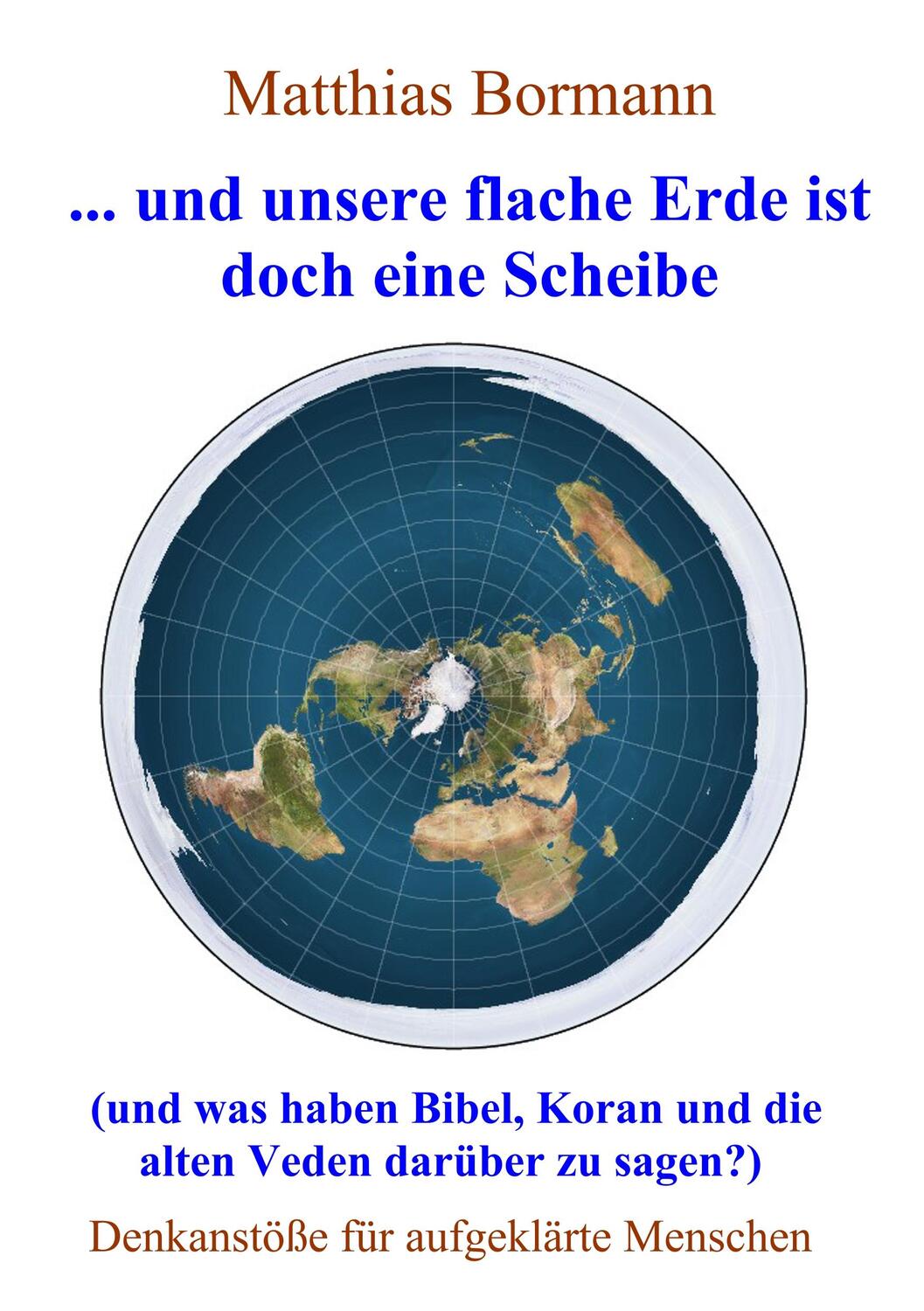 Cover: 9783743109742 | ... und unsere flache Erde ist doch eine Scheibe | Matthias Bormann