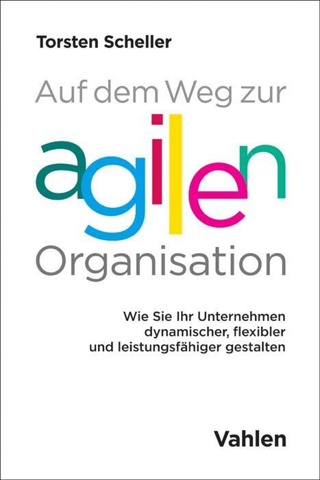 Cover: 9783800652716 | Auf dem Weg zur agilen Organisation | Torsten Scheller | Buch | XXIII