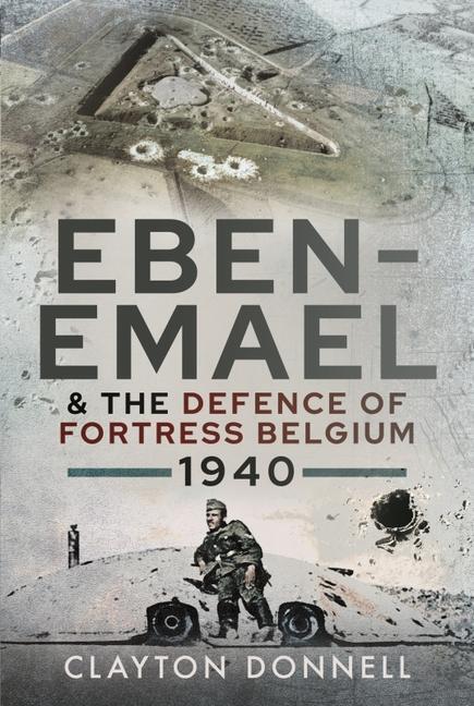 Cover: 9781526779823 | Eben-Emael and the Defence of Fortress Belgium, 1940 | Clayton Donnell