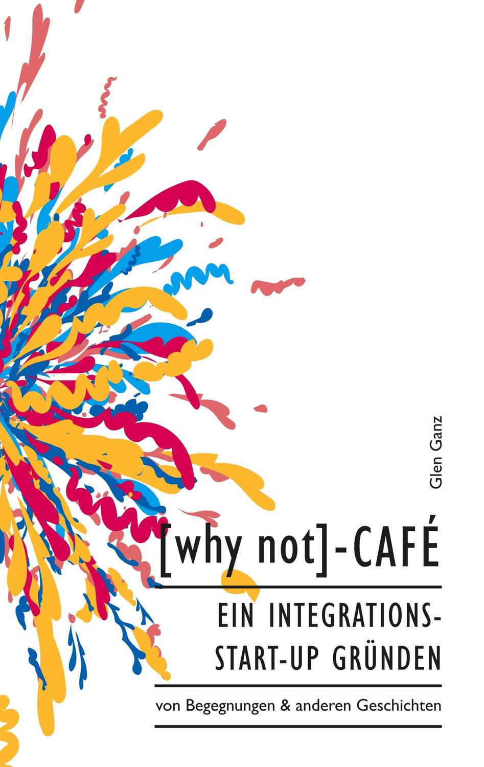 Cover: 9783748132028 | [why not]-Café | Ein Integrations-Start-up gründen | Glen Ganz | Buch
