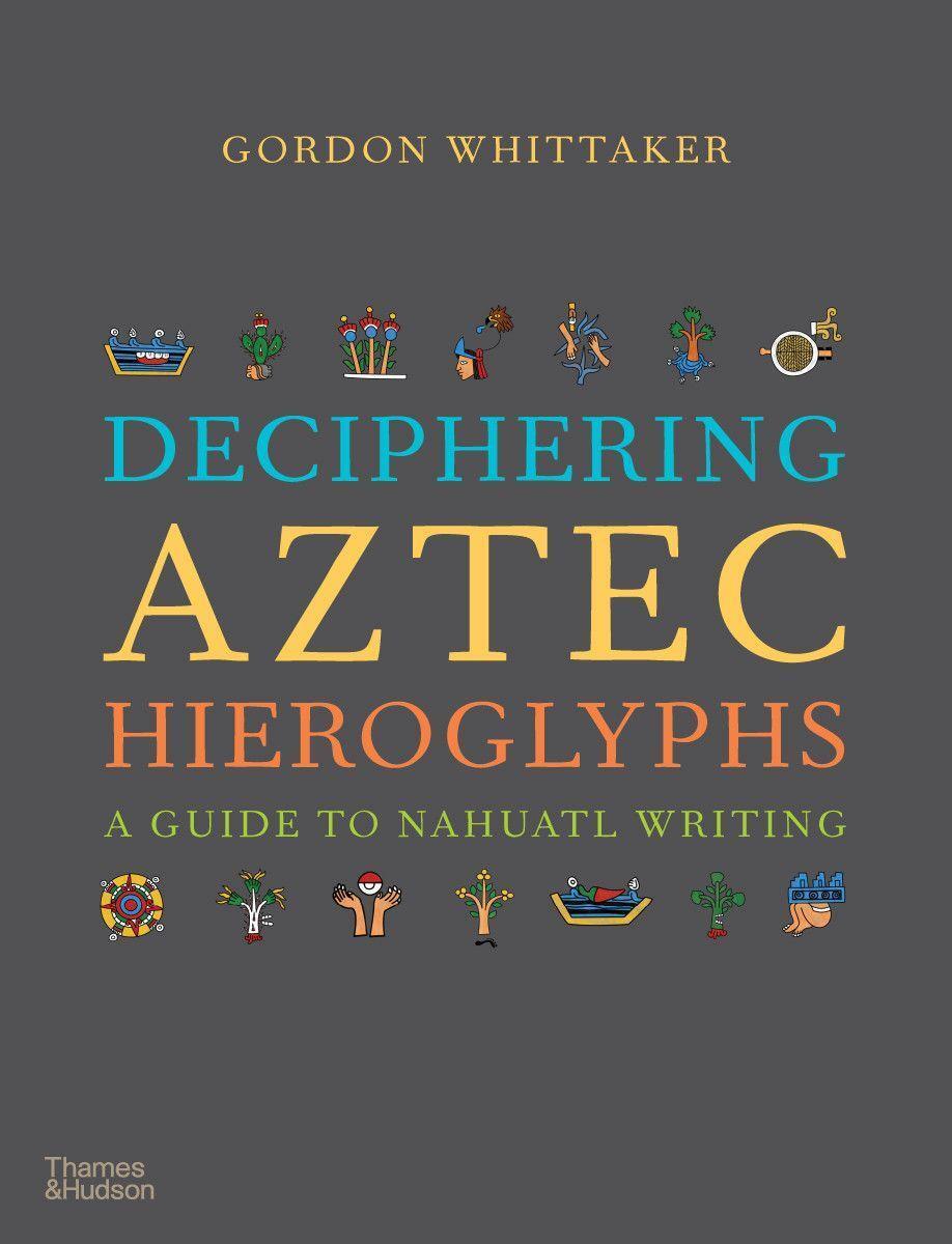 Cover: 9780500518724 | Deciphering Aztec Hieroglyphs | A Guide to Nahuatl Writing | Whittaker