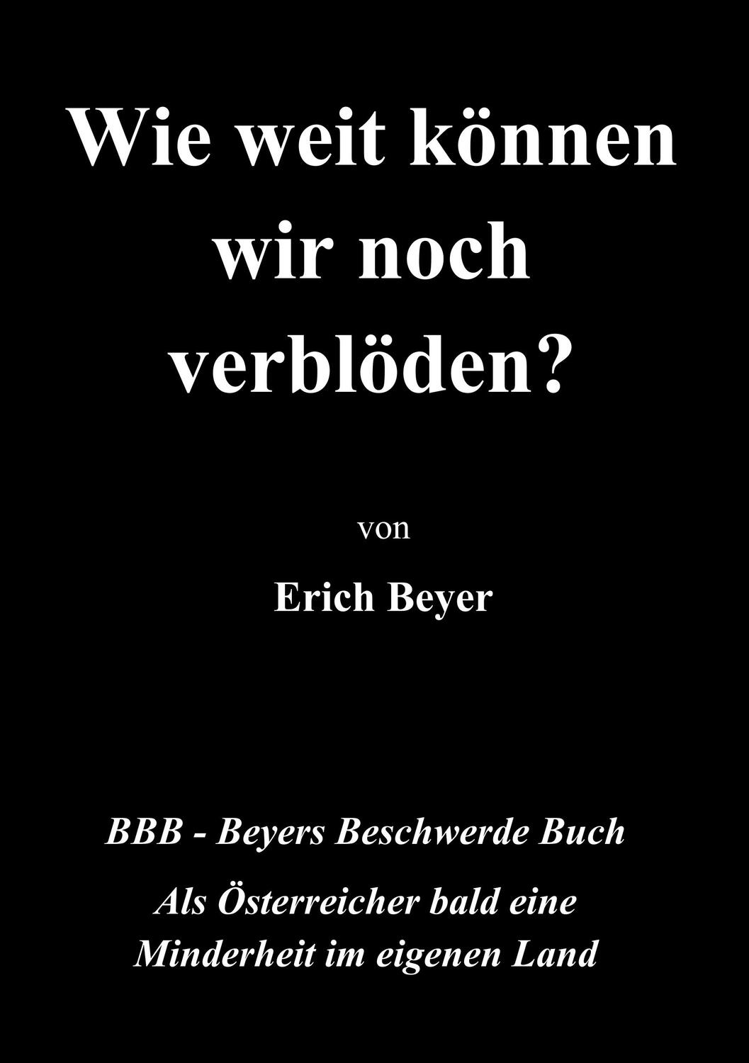 Cover: 9783754334638 | Wie weit können wir noch verblöden? | BBB - Beyer's Beschwerde Buch