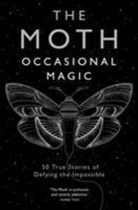 Cover: 9781781256671 | The Moth: Occasional Magic | 50 True Stories of Defying the Impossible