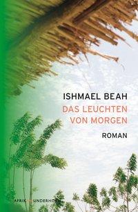 Cover: 9783884235164 | Das Leuchten von Morgen | Roman, AfrikAWunderhorn | Ishmael Beah