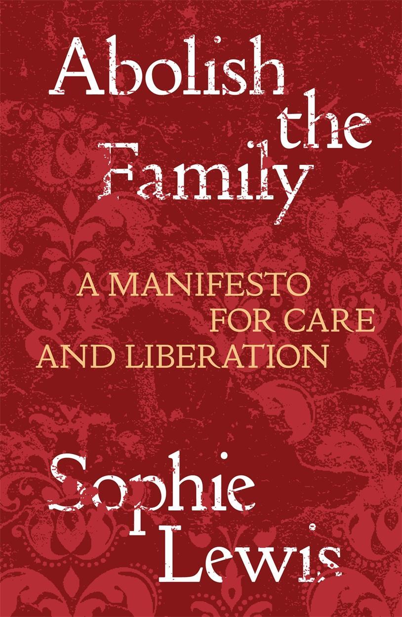 Cover: 9781839767197 | Abolish the Family | A Manifesto for Care and Liberation | Lewis