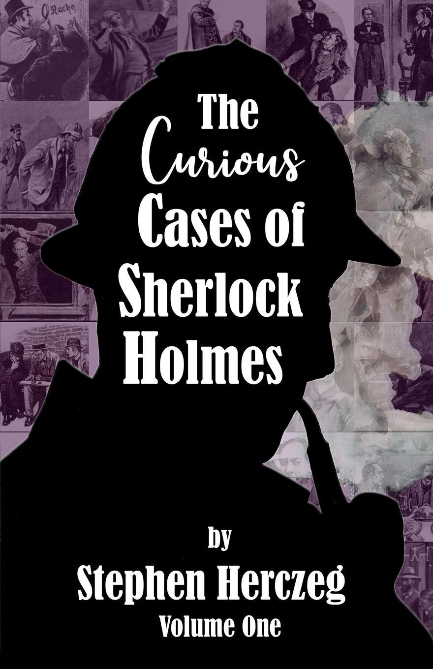 Cover: 9781787057586 | The Curious Cases of Sherlock Holmes - Volume One | Stephen Herczeg