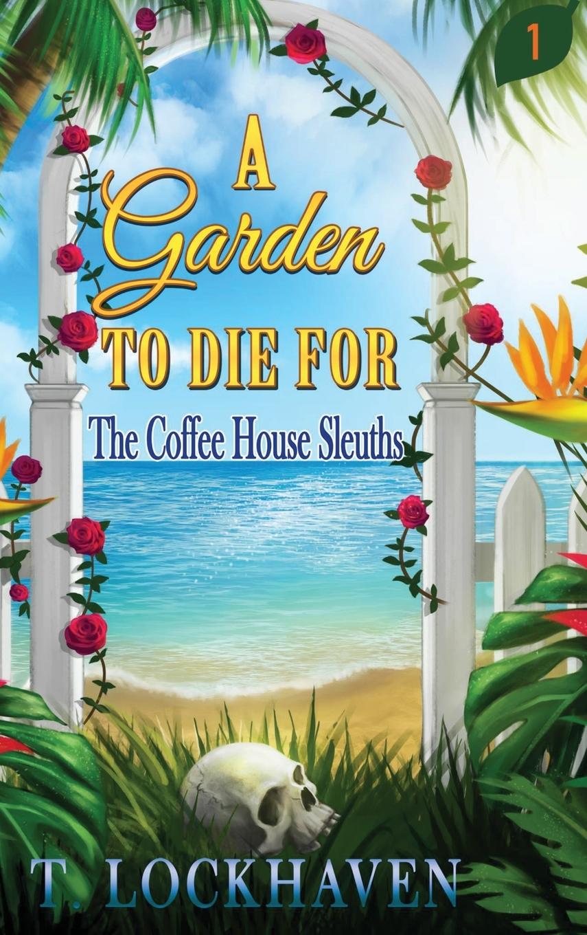 Cover: 9781947744479 | A Garden to Die For (Book 1) | The Coffee House Sleuths | T. Lockhaven