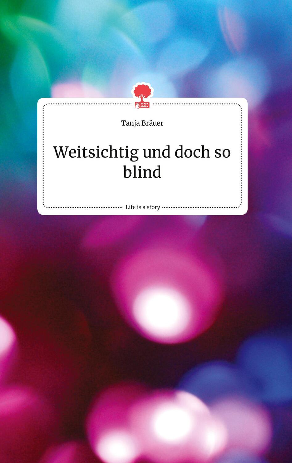 Cover: 9783710801372 | Weitsichtig und doch so blind. Life is a Story - story.one | Bräuer