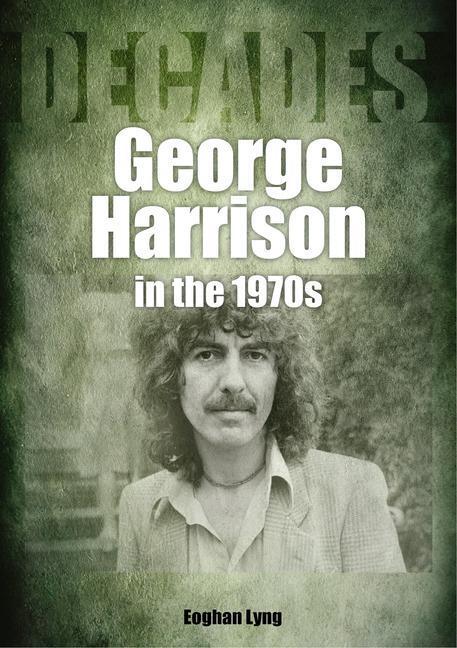 Cover: 9781789521740 | George Harrison in the 70s: Decades | Eoghan Lyng | Taschenbuch | 2022