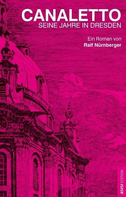 Cover: 9783945305058 | CANALETTO | Seine Jahre in Dresden | Ralf Nürnberger | Taschenbuch