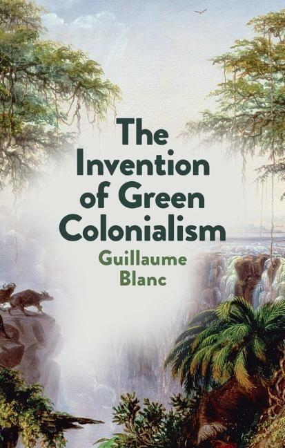Cover: 9781509550883 | The Invention of Green Colonialism | Guillaume Blanc | Buch | 180 S.
