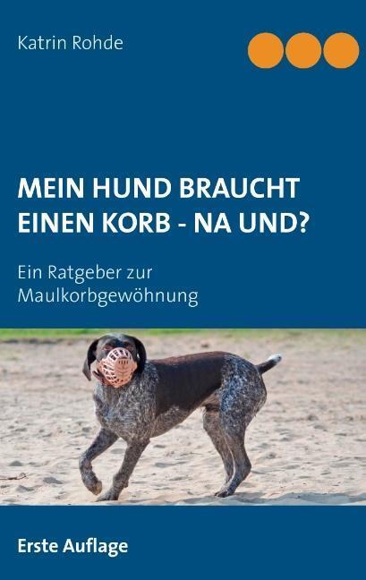 Cover: 9783732293421 | Mein Hund braucht einen Korb - Na und? | Katrin Rohde | Taschenbuch