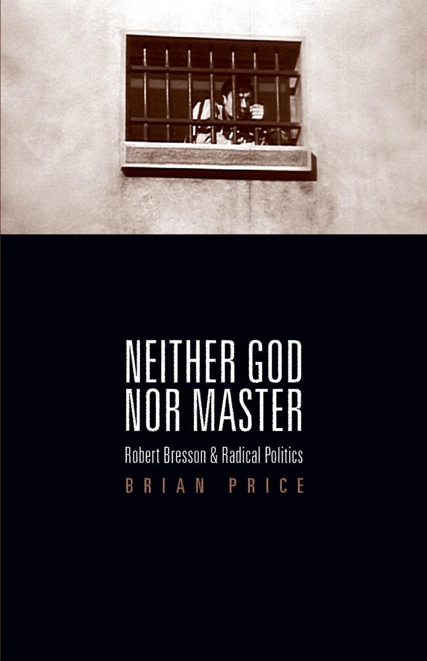 Cover: 9780816654628 | Neither God nor Master | Robert Bresson and Radical Politics | Price