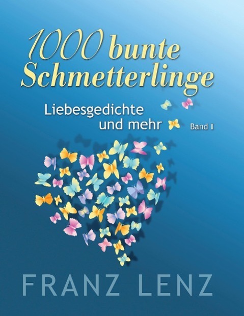 Cover: 9783740709471 | 1000 bunte Schmetterlinge - I | Liebesgedichte und mehr - Band I