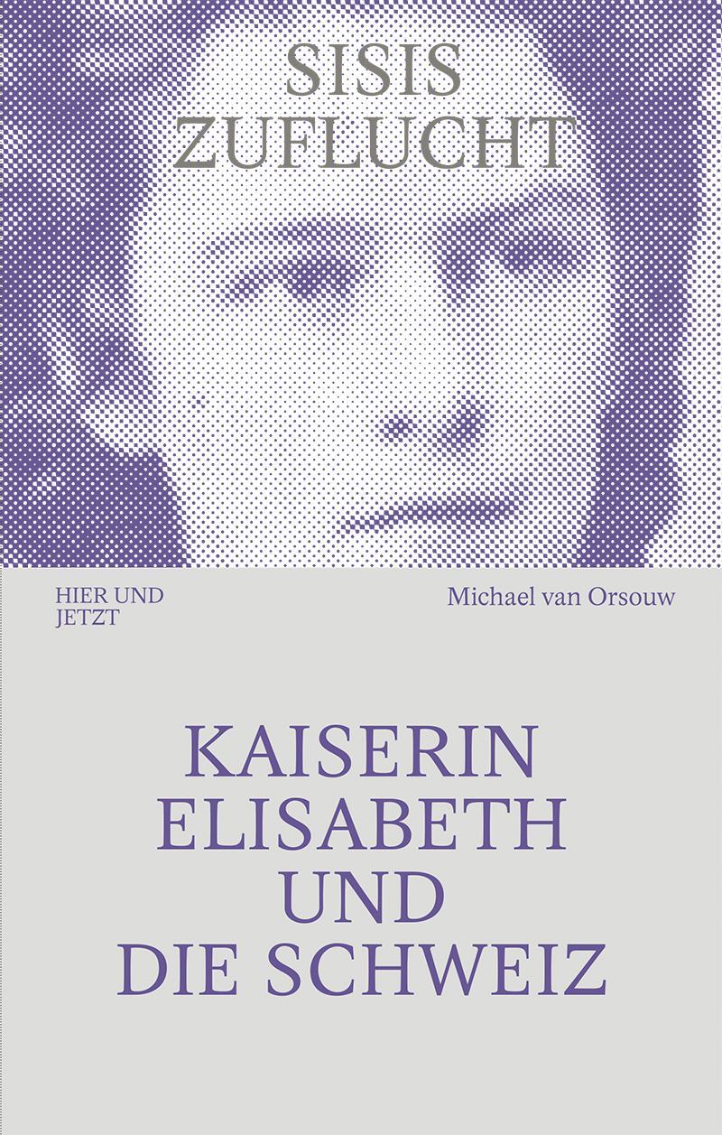 Cover: 9783039195923 | SISIS ZUFLUCHT | Kaiserin Elisabeth und die Schweiz | Orsouw | Buch